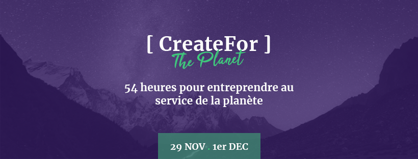 CreateFor…The Planet, marathon entrepreneurial – Vendredi 29 novembre au Dimanche 1er décembre